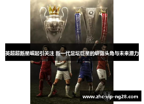 英超超新星崛起引关注 新一代足坛巨星的崭露头角与未来潜力