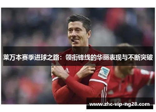 莱万本赛季进球之路：领衔锋线的华丽表现与不断突破