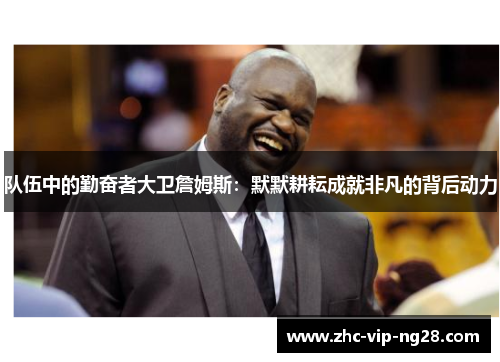 队伍中的勤奋者大卫詹姆斯:默默耕耘成就非凡的背后动力 队伍中的勤奋者大卫詹姆斯:默默耕耘成就非凡的背后动力