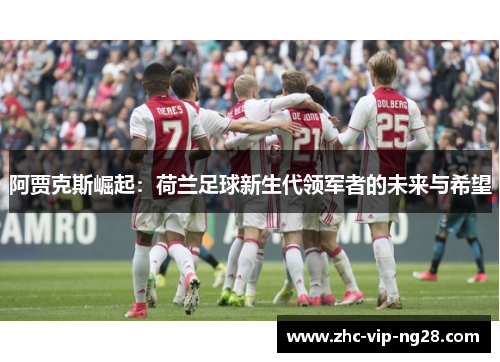 阿贾克斯崛起：荷兰足球新生代领军者的未来与希望