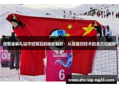 谷爱凌崇礼站夺冠背后的秘密解析：从装备到技术的全方位解析