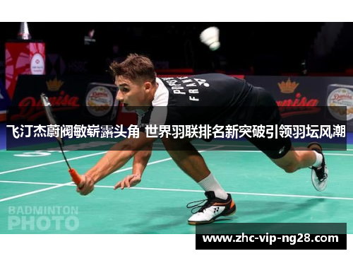 飞汀杰蔚阀敏崭露头角 世界羽联排名新突破引领羽坛风潮